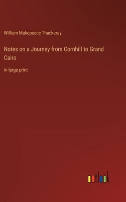 Notes on a Journey from Cornhill to Grand Cairo: in large print by Thackeray, William Makepeace