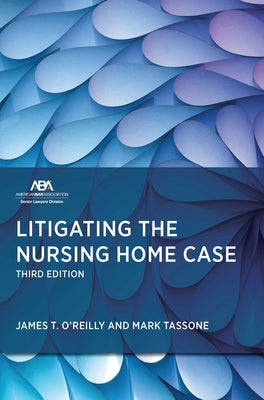 Litigating the Nursing Home Case, Third Edition by James T. O'Reilly, James T.
