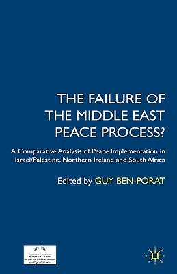 The Failure of the Middle East Peace Process?: A Comparative Analysis of Peace Implementation in Israel/Palestine, Northern Ireland and South Africa by Ben-Porat, Guy