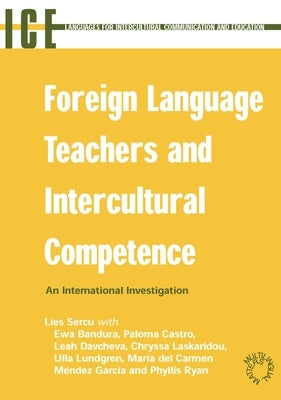 Foreign Language Teachers and Intercultural Competence: An Investigation in 7 Countries of Foreign Language Teachers' Views and Teaching Practices by Sercu, Lies