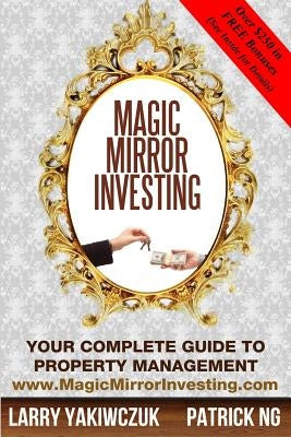 Magic Mirror Investing: Your Complete Guide to Property Management by Ng, Patrick