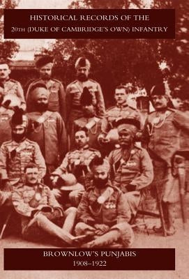 Historical Records of the 20th (Duke of Cambridge's Own) Infantry Brownlow's Punjabis 1909-1922 by Unknown