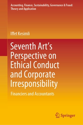 Seventh Art's Perspective on Ethical Conduct and Corporate Irresponsibility: Financiers and Accountants by Kesimli, Iffet
