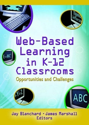 Web-Based Learning in K-12 Classrooms: Opportunities and Challenges by Blanchard, Jay