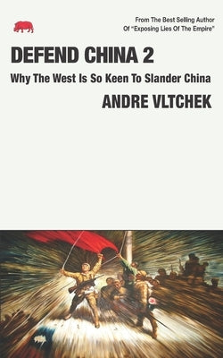 Defend China 2: Why The West Is So Keen To Slander China by Vltchek, Andre