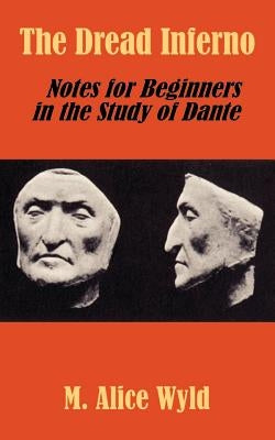 The Dread Inferno: Notes for Beginners in the Study of Dante by Wyld, M. Alice