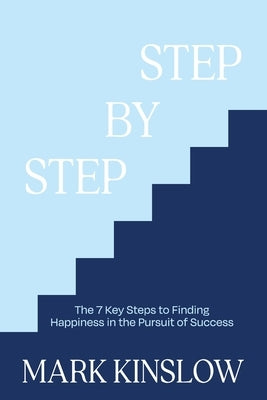 Step by Step: The 7 Key Steps to Finding Happiness in the Pursuit of Success by Kinslow, Mark