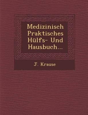Medizinisch Praktisches Hülfs- Und Hausbuch... by Krause, J.