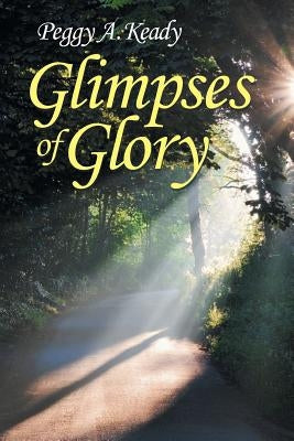 Glimpses of Glory by Keady, Peggy A.