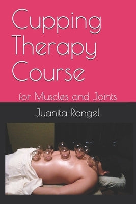 Cupping Therapy Course: for Muscles and Joints by Rangel, Juanita