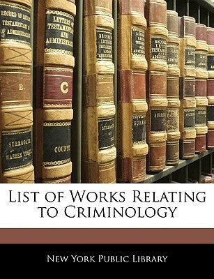 List of Works Relating to Criminology by New York Public Library, York Public Lib