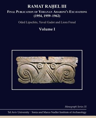Ramat Raḥel III: Final Publication of Aharoni's Excavations at Ramat Raḥel (1954, 1959-1962) by Lipschits, Oded