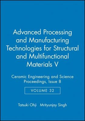 Advanced Processing and Manufacturing Technologies for Structural and Multifunctional Materials V, Volume 32, Issue 8 by Ohji, Tatsuki