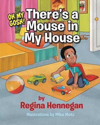 Oh My Gosh...There's A Mouse In My House! by Hennegan, Regina