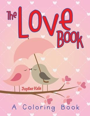 The Love Book (A Coloring Book) by Jupiter Kids