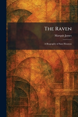 The Raven: A Biography of Sam Houston by James, Marquis