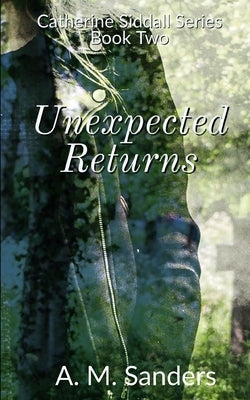 Unexpected Returns: Catherine Siddall Series Book Two by Sanders, A. M.