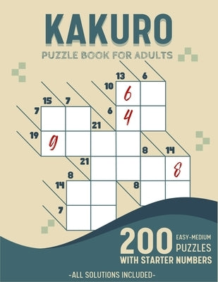 Easy To Medium Kakuro Puzzle Book For Adults: 200 Kakuro Puzzles With Solutions and Starter Numbers by Ortiz, Belly