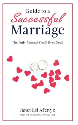 Guide to a Successful Marriage: The Only Manual You'll Ever Need by Esi Afenyo, Janet