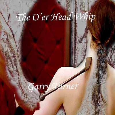 The O'er Head Whip by Turner, Garry
