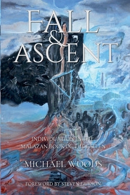 Fall and Ascent: Individuation in the Malazan Book of the Fallen by Woods, Michael