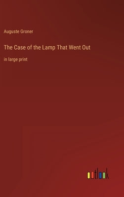 The Case of the Lamp That Went Out: in large print by Groner, Auguste