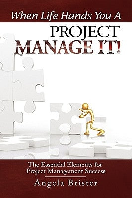 When Life Hands You A Project, Manage It! by Brister, Angela