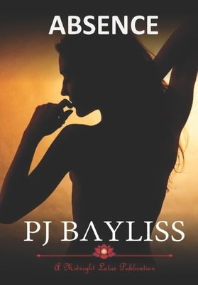 Absence: Erotic Poetry - Extruded Through Lust by Bayliss, Pj