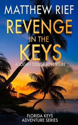 Revenge in the Keys: A Logan Dodge Adventure (Florida Keys Adventure Series Book 3) by Rief, Matthew