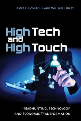 High Tech and High Touch: Headhunting, Technology, and Economic Transformation by Coverdill, James E.