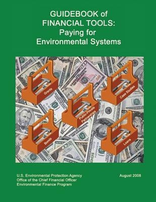 Guidebook of Financial Tools: Paying for Environmental Systems by Agency, U. S. Environmental Protection