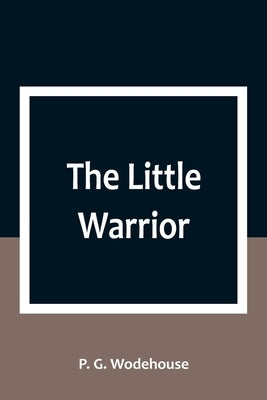 The Little Warrior by G. Wodehouse, P.
