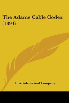 The Adams Cable Codex (1894) by E. a. Adams and Company