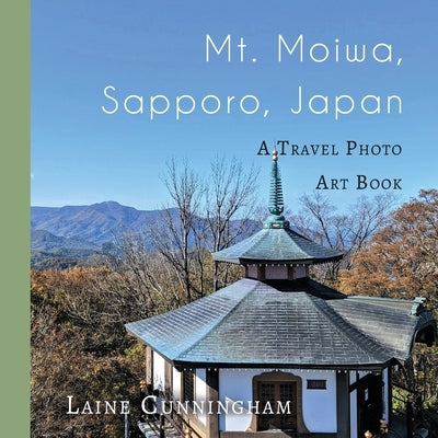 Mt. Moiwa, Sapporo, Japan: A Travel Photo Art Book by Cunningham, Laine