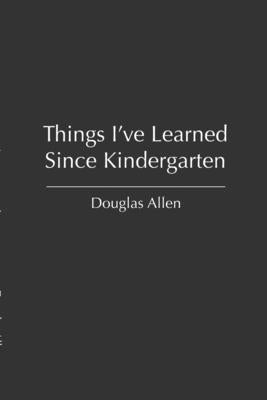 Things I've Learned Since Kindergarten by Allen, Douglas