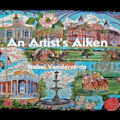 An Artist's Aiken: pictures and writing of a South Carolina town. by Vandervelde, Isabel