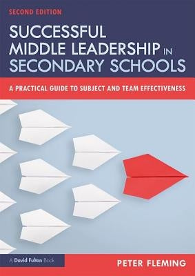 Successful Middle Leadership in Secondary Schools: A Practical Guide to Subject and Team Effectiveness by Fleming, Peter