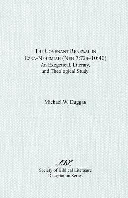 The Covenant Renewal in Ezra-Nehemiah (Neh 7: 72b-10:40): An Exegetical, Literary, and Theological Study by Duggan, Michael W.