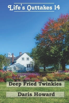 Deep Fried Twinkies - Life's Outtakes 14: Life's Outtakes 14 by Howard, Daris