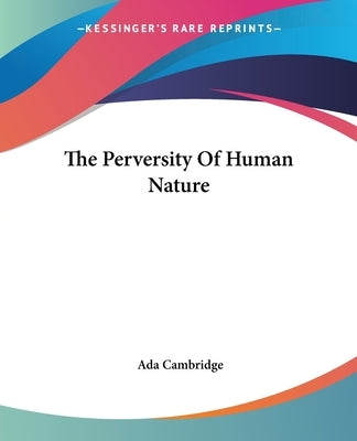 The Perversity Of Human Nature by Cambridge, Ada