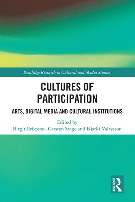 Cultures of Participation: Arts, Digital Media and Cultural Institutions by Eriksson, Birgit