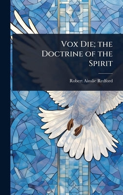 Vox Die; the Doctrine of the Spirit by Redford, Robert Ainslie