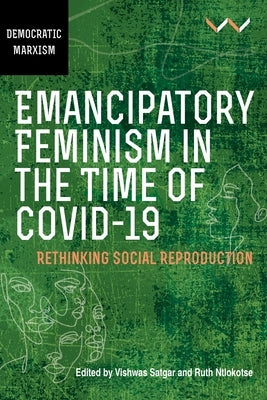 Emancipatory Feminism in the Time of Covid-19: Rethinking Social Reproduction by Satgar, Vishwas