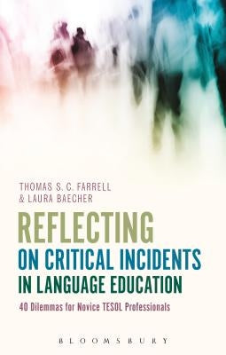 Reflecting on Critical Incidents in Language Education: 40 Dilemmas for Novice Tesol Professionals by Farrell, Thomas S. C.