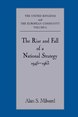 The Rise and Fall of a National Strategy: The UK and The European Community: Volume 1 by Milward, Alan S.