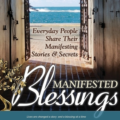 Manifested Blessings: Everyday People Share Their Manifesting Stories and Secrets by Richardson Schroeder, Judith