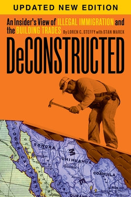 Deconstructed: An Insider's View of Illegal Immigration and the Building Trades by Steffy, Loren C.
