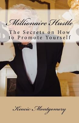 Millionaire Hustle: The Secrets on How to Promote Yourself by Montgomery, Koocie