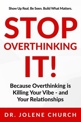 Stop Overthinking It!: Because Overthinking Is Killing Your Vibe - And Your Relationships by Church, Jolene