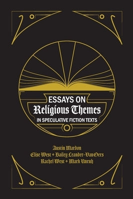 Essays on Religious Themes in Speculative Fiction Texts by West, Elise